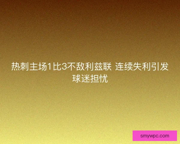 热刺主场1比3不敌利兹联 连续失利引发球迷担忧