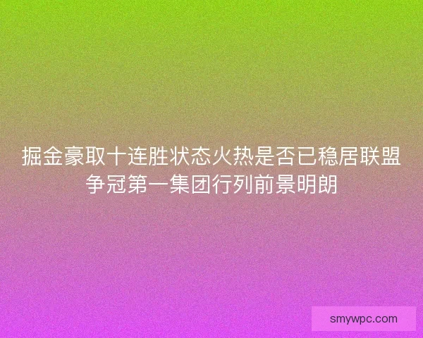 掘金豪取十连胜状态火热是否已稳居联盟争冠第一集团行列前景明朗