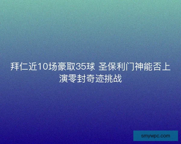 拜仁近10场豪取35球 圣保利门神能否上演零封奇迹挑战
