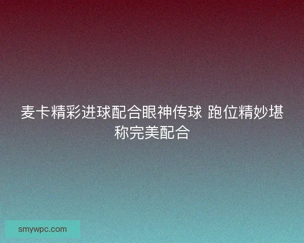 麦卡精彩进球配合眼神传球 跑位精妙堪称完美配合